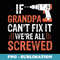 Mens Fathers Day If Grandpa Cant Fix It Were All Screwed - Creative Sublimation PNG Download