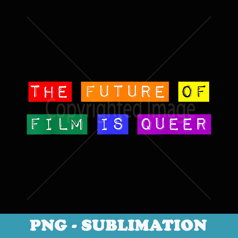 The Future of Film is Queer LGBTQ Pride Movies Cinema TV Gay - Premium Sublimation Digital Download