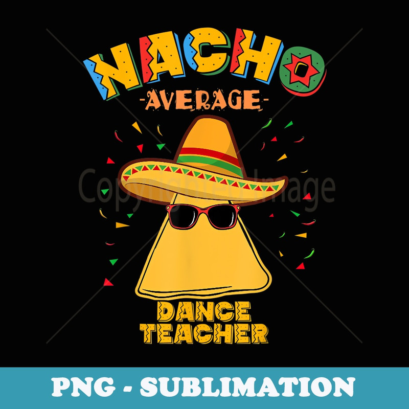 Nacho Average Dance Teacher Instructor Cinco de Mayo - Sublimation PNG File