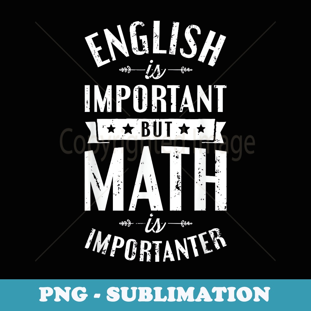 English is Important but Math is Importanter T Teacher - PNG Sublimation Digital Download