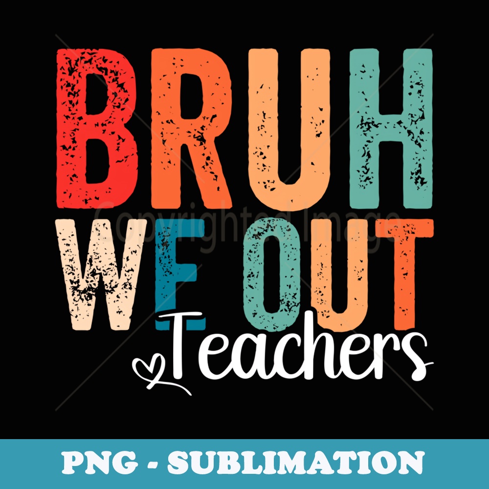 Bruh We Out Teachers Funny School Retro Vintage - Instant Sublimation Digital Download