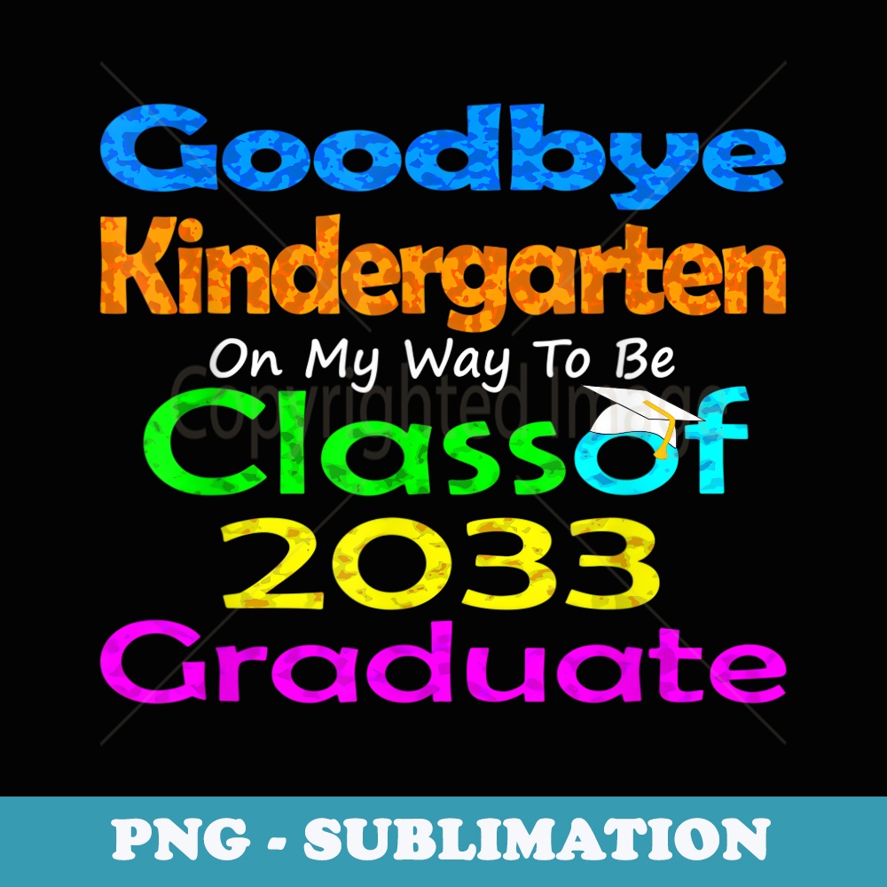 Goodbye Kindergarten Class of 2033 Grad Hello 1st grade - Modern Sublimation PNG File