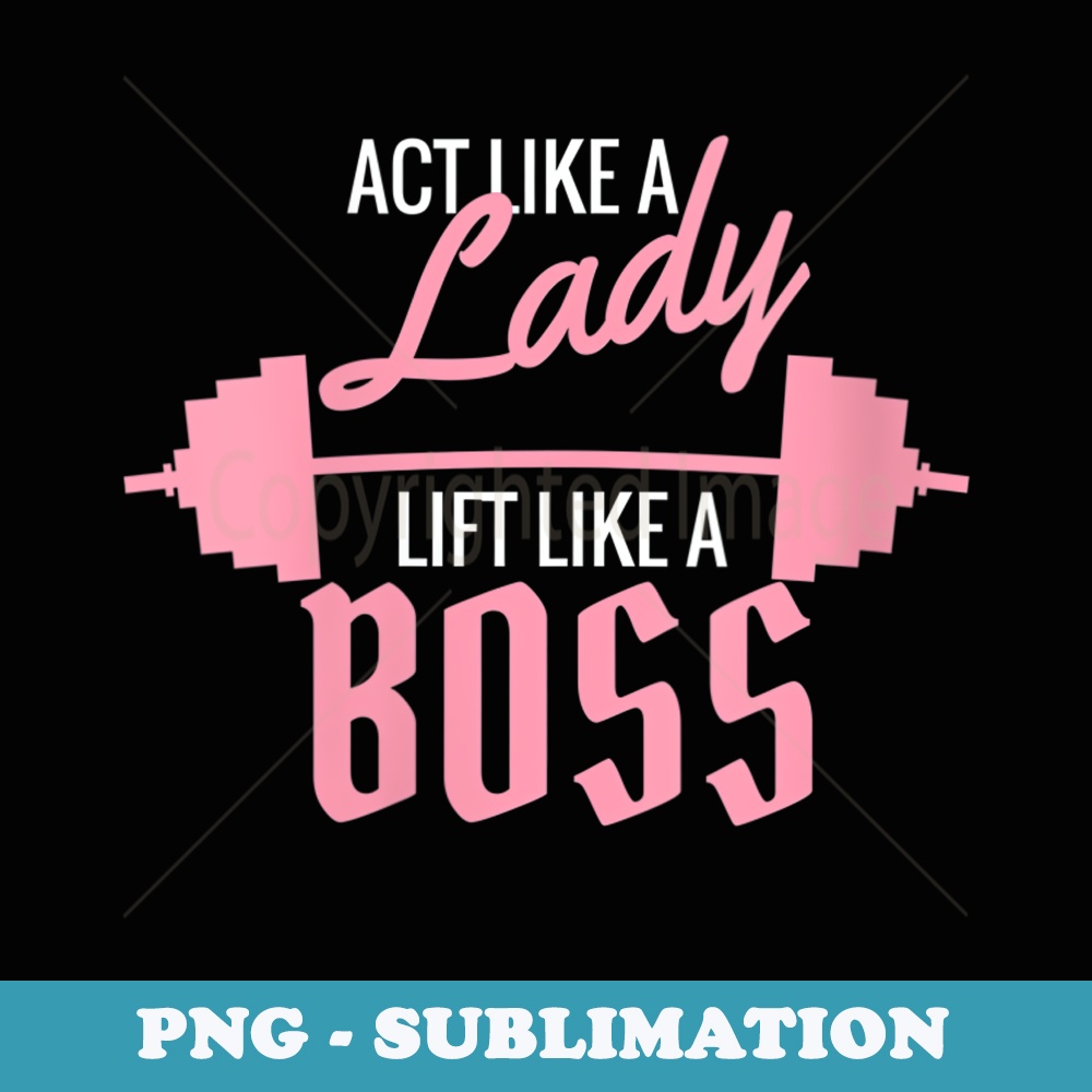 s Act Like a Lady Lift Like a Boss - High-Resolution PNG Sublimation File