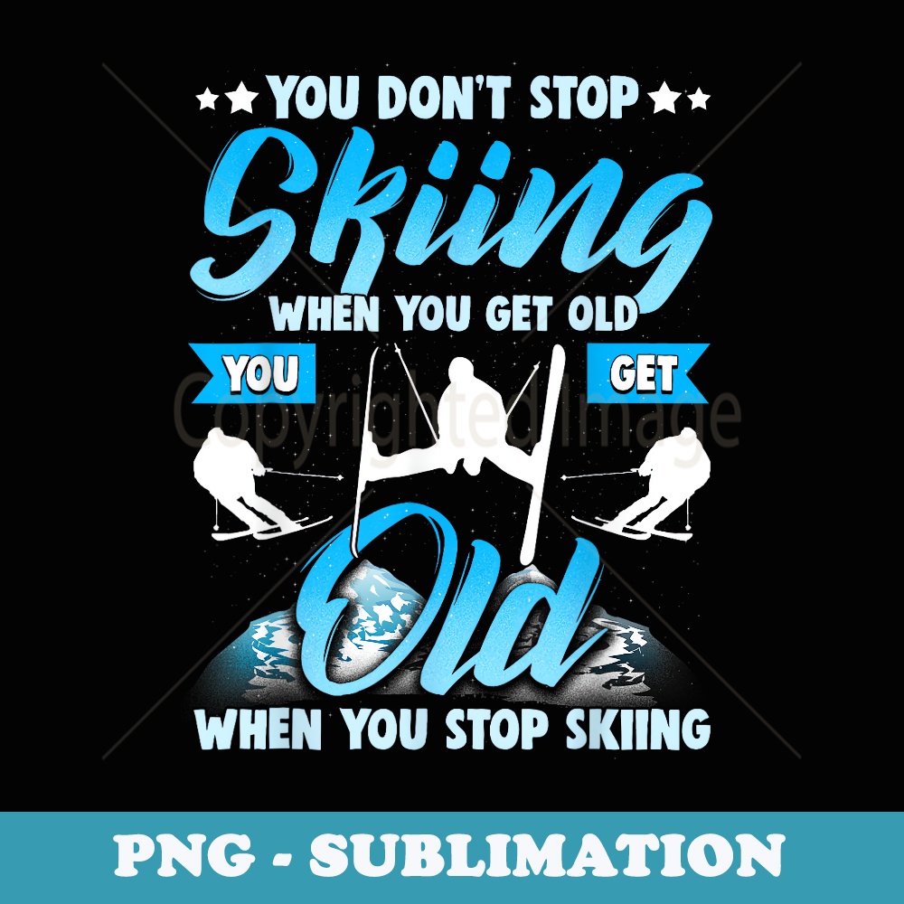 Dont Stop Skiing When You Get Old Funny Ski Skier - PNG Sublimation Digital Download