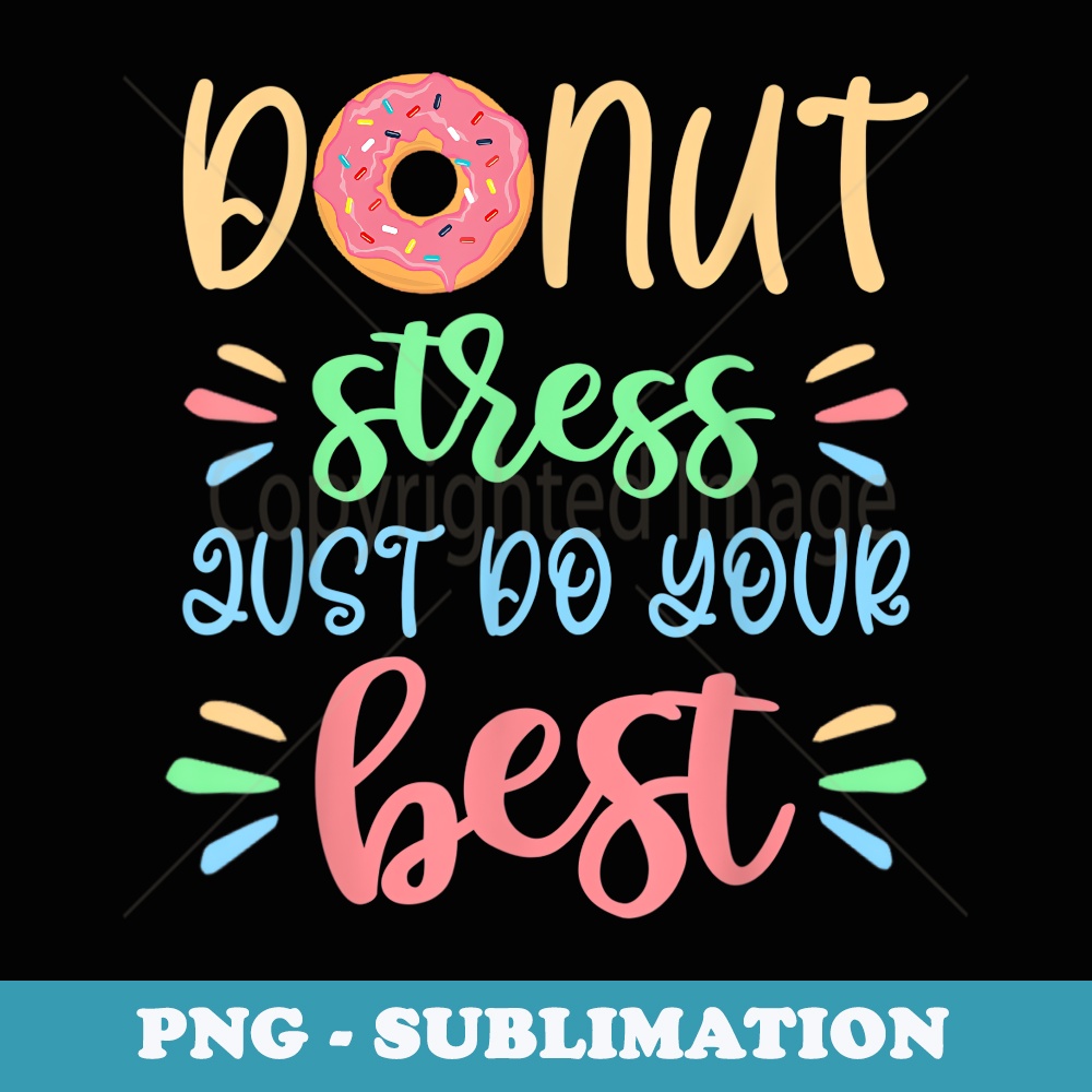 Sweet Donut Stress Just Do Your Best Test Day Teacher Funny - Creative Sublimation PNG Download