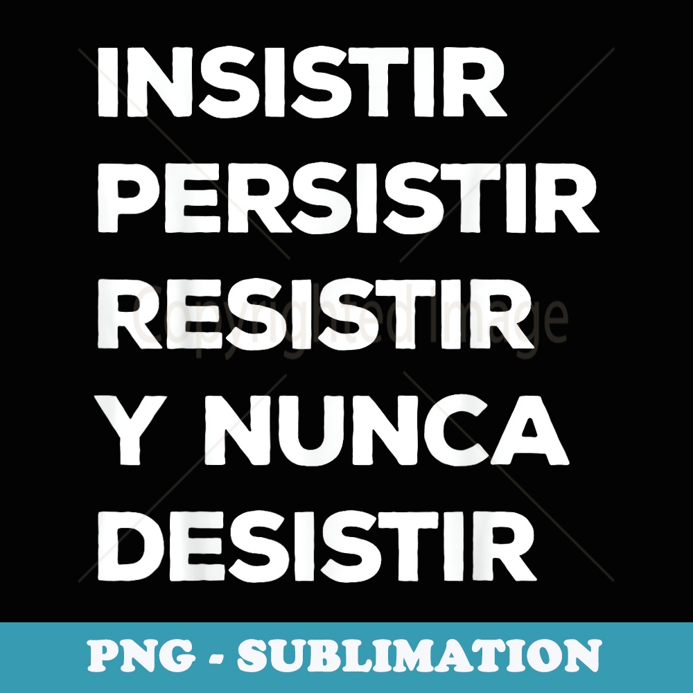 Insistir Persistir Resistir Y Nunca desistir Spanish - Instant Sublimation Digital Download