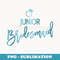 Jr Bridesmaid And Ring Script Teal - Sublimation PNG File