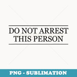 top that says - do not arrest this person funny -