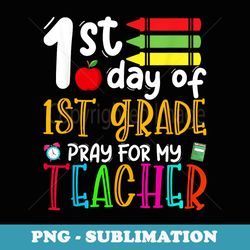 first day of first grade pray for my teacher back to school - artistic sublimation digital file