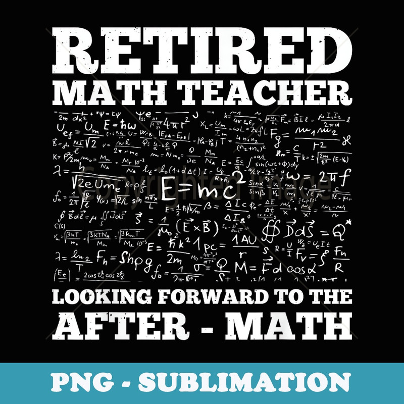Retired Math Teacher - Looking Forward To The After-math - Trendy Sublimation Digital Download