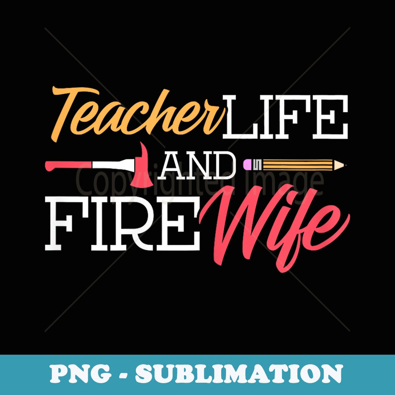 Teacher and Firefighter Wife Teacher Life Fire Wife - Sublimation Digital Download