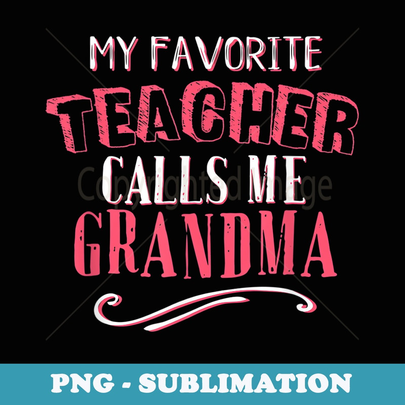 My Favorite Teacher Calls Me Grandma Classroom Nana - PNG Sublimation Digital Download