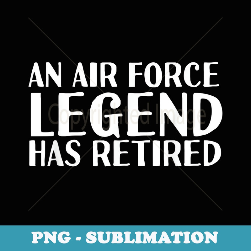 AN AIR FORCE LEGEND HAS RETIRED Funny Retirement - Sublimation Digital Download