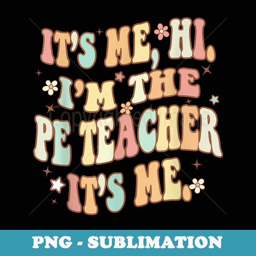 Retro Its Me Hi Im The PE Teacher Physical Education Funny - Exclusive Sublimation Digital File