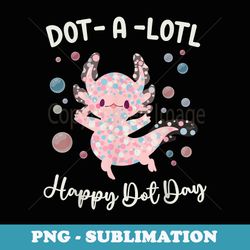 happy dot day axolotl dots-a-lotl kawaii axolotl teacher kid - signature sublimation png file