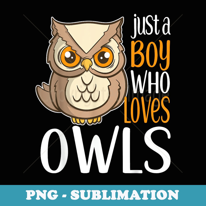 Just a Boy Who Loves Owls Cute Owl - PNG Transparent Sublimation Design