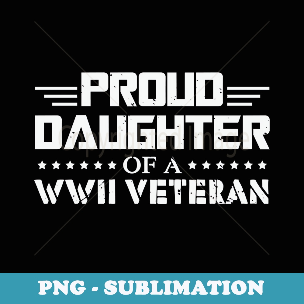 Proud Daughter of a WW2 Veteran WWII Retired - High-Resolution PNG Sublimation File