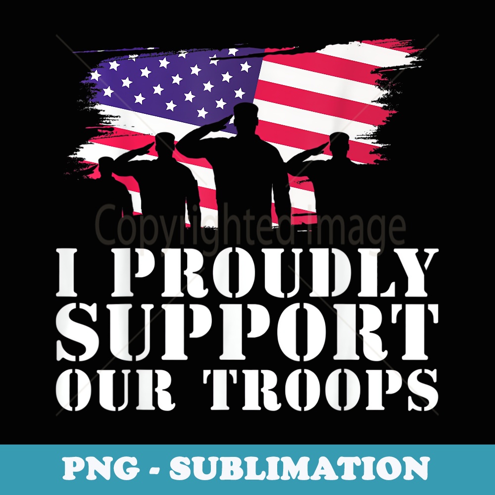 I Proudly Support Our Troops Veterans Day - High-Resolution PNG Sublimation File
