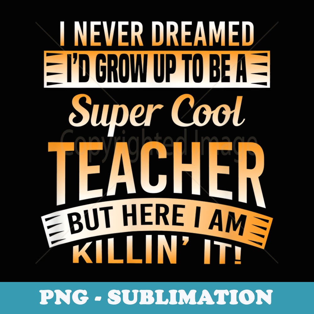 I Never Dreamed Id Grow Up To Be A Cool Teacher T - Vintage Sublimation PNG Download