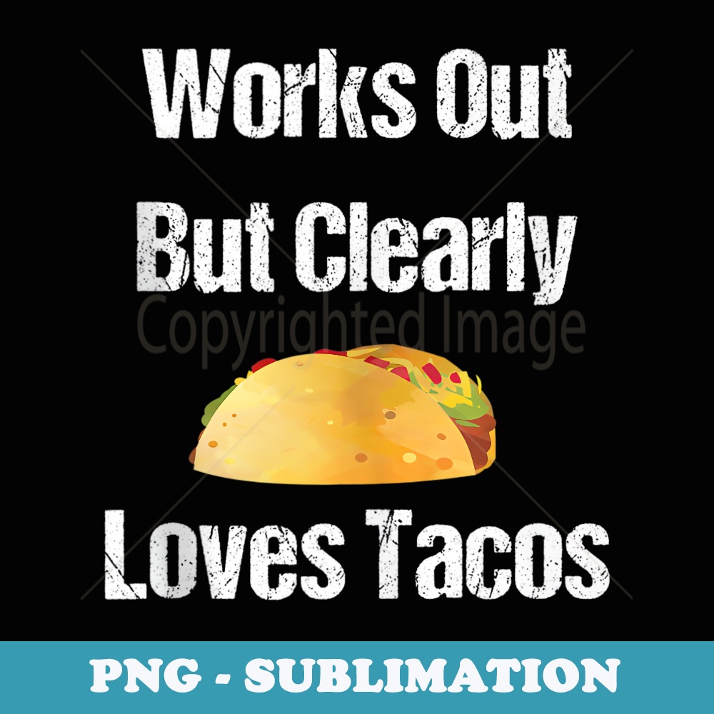 Works Out But Clearly Loves Tacos - Trendy Sublimation Digital Download