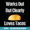 Works Out But Clearly Loves Tacos - Trendy Sublimation Digital Download