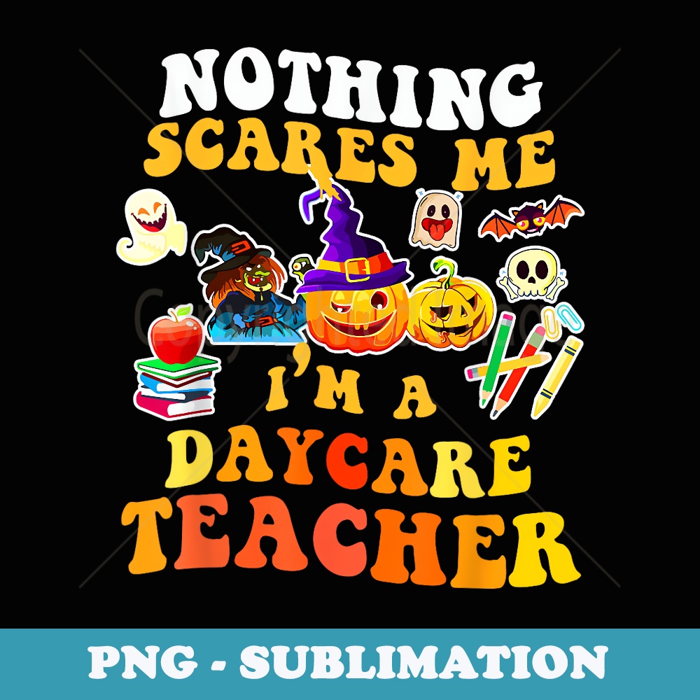 Nothing Scares Me Im A Daycare Teacher You Cant Halloween - Instant PNG Sublimation Download