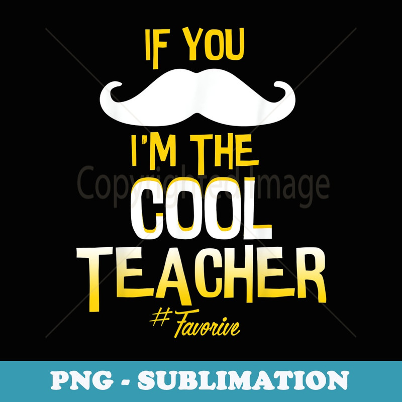 Funny Teacher s If You Mustache Im the Cool Teacher - Trendy Sublimation Digital Download