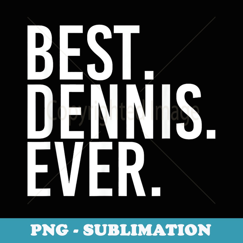BEST. DENNIS. EVER. Funny Men Fathers Idea - PNG Transparent Sublimation Design