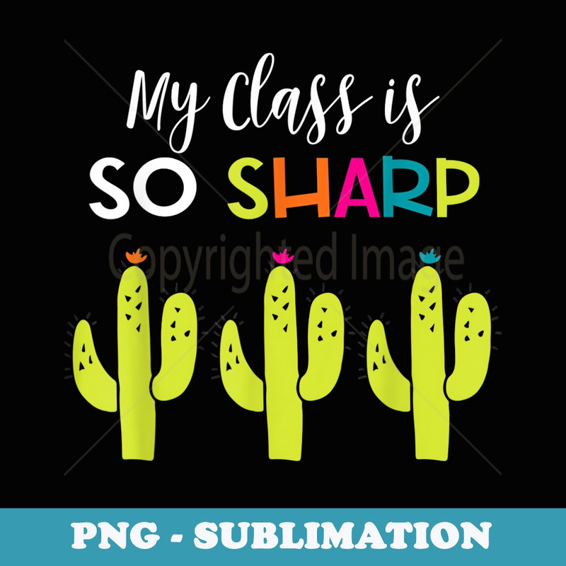 Cute Teacher My Class is so Sharp Cactus Group Team - PNG Sublimation Digital Download