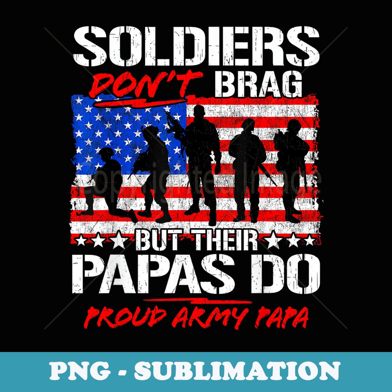 Proud Army Papa Soldiers Dont Brag - Military Grandpa s - Decorative Sublimation PNG File