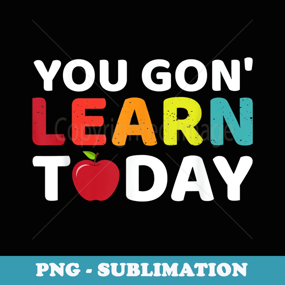 You Gon Learn Today Teacher Funny Back To School - PNG Transparent Sublimation Design