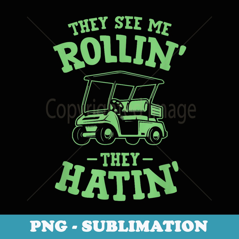 They See Me Rollin Golf Cart They Hatin Funny Best Dad Gear - Instant PNG Sublimation Download