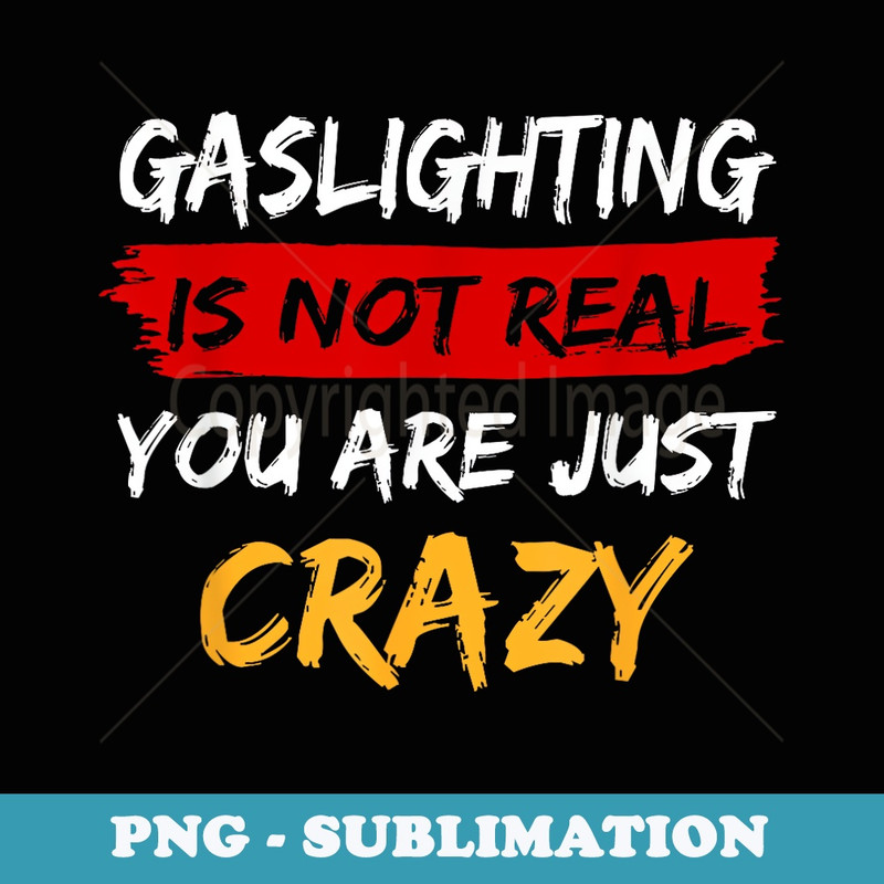Gaslighting Is Not Real Youre Just Crazy - Vintage Sublimation PNG Download