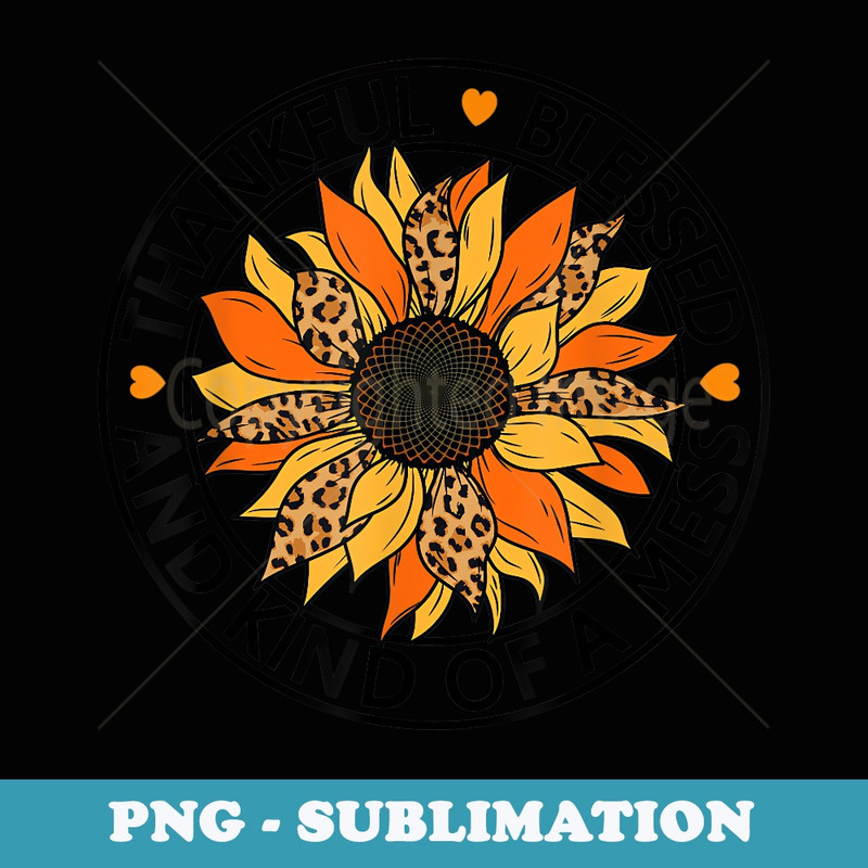 Thankful, Blessed, Kind Of A Mess, Fall Season, Sunflower - PNG Transparent Sublimation File