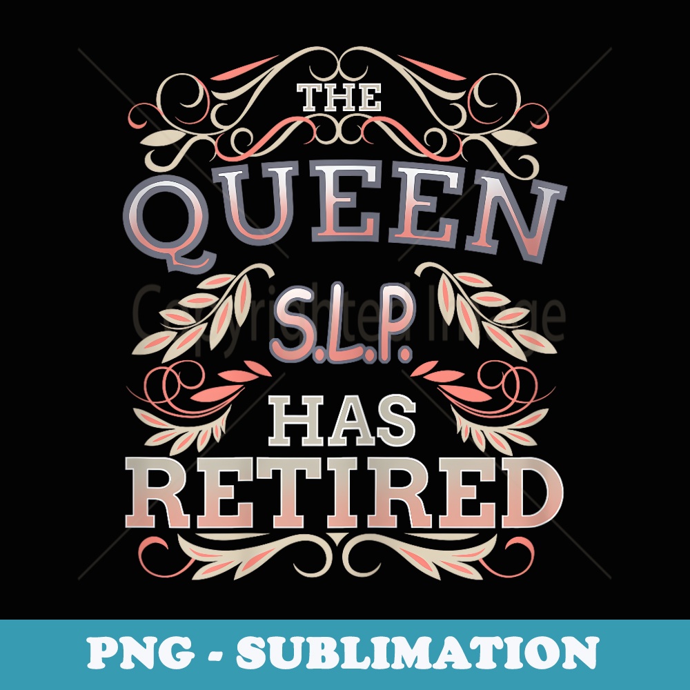 The Queen has Retired Speech Language Pathologist Therapist - Decorative Sublimation PNG File