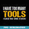 I have too many tools said no one ever handyman funny quote - Artistic Sublimation Digital File