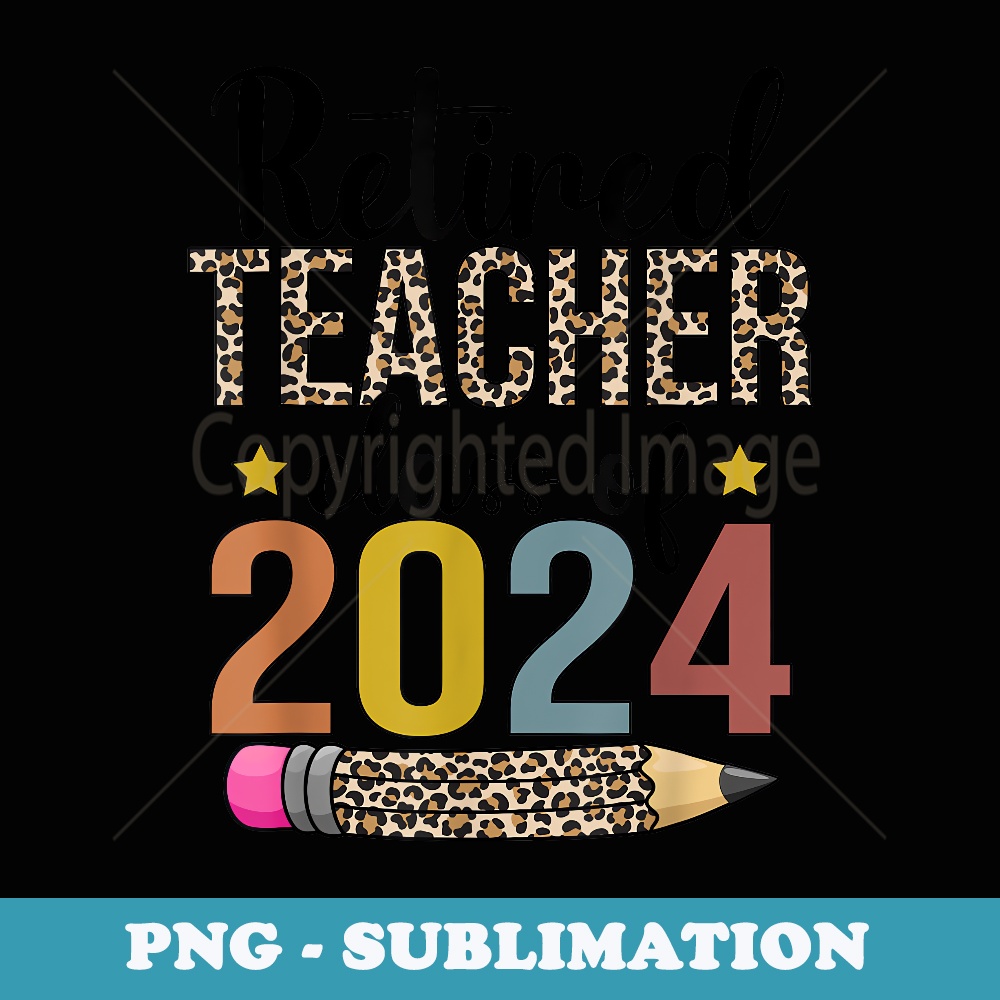 Retired Teacher Class Of 2024 Retirement Retired - Sublimation PNG File