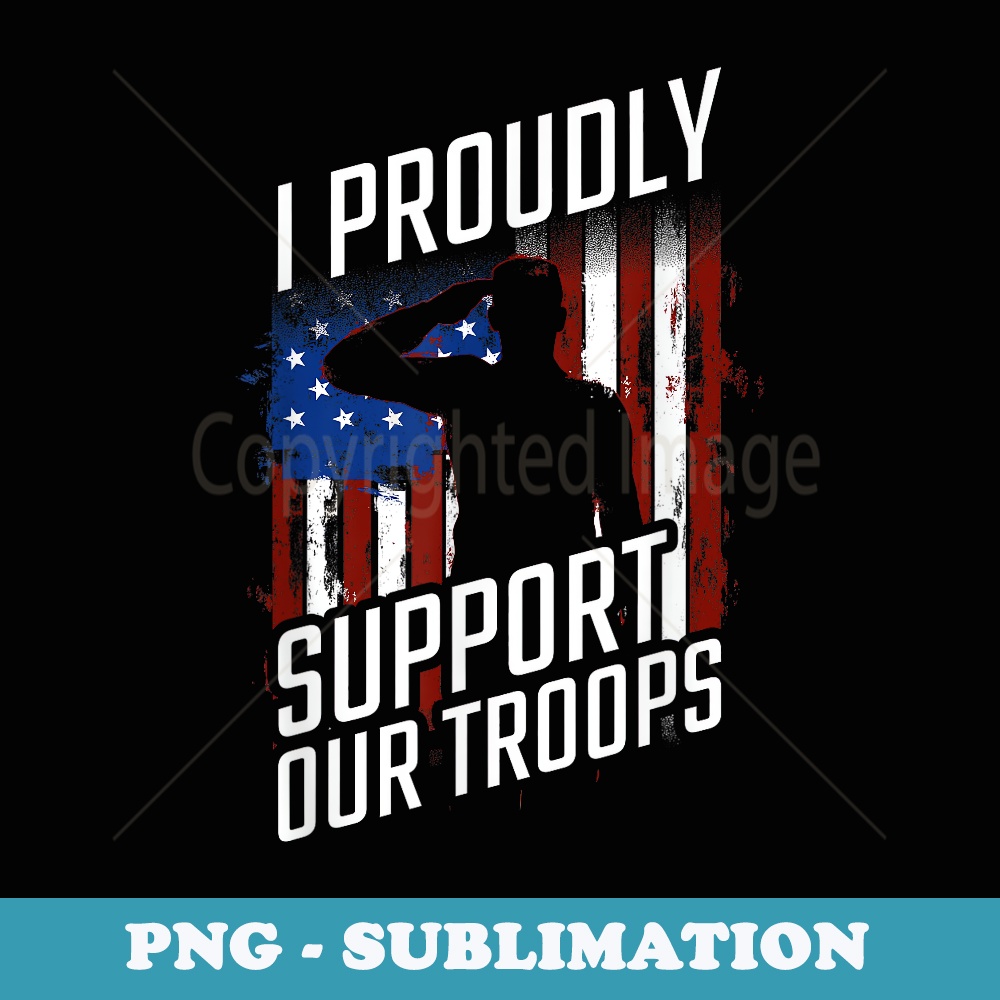 I Proudly Support Our Troops Veterans Day - Exclusive Sublimation Digital File