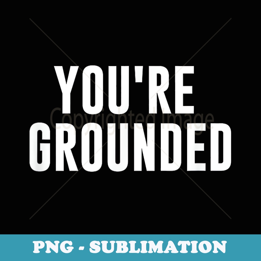 Youre Grounded - Creative Sublimation PNG Download