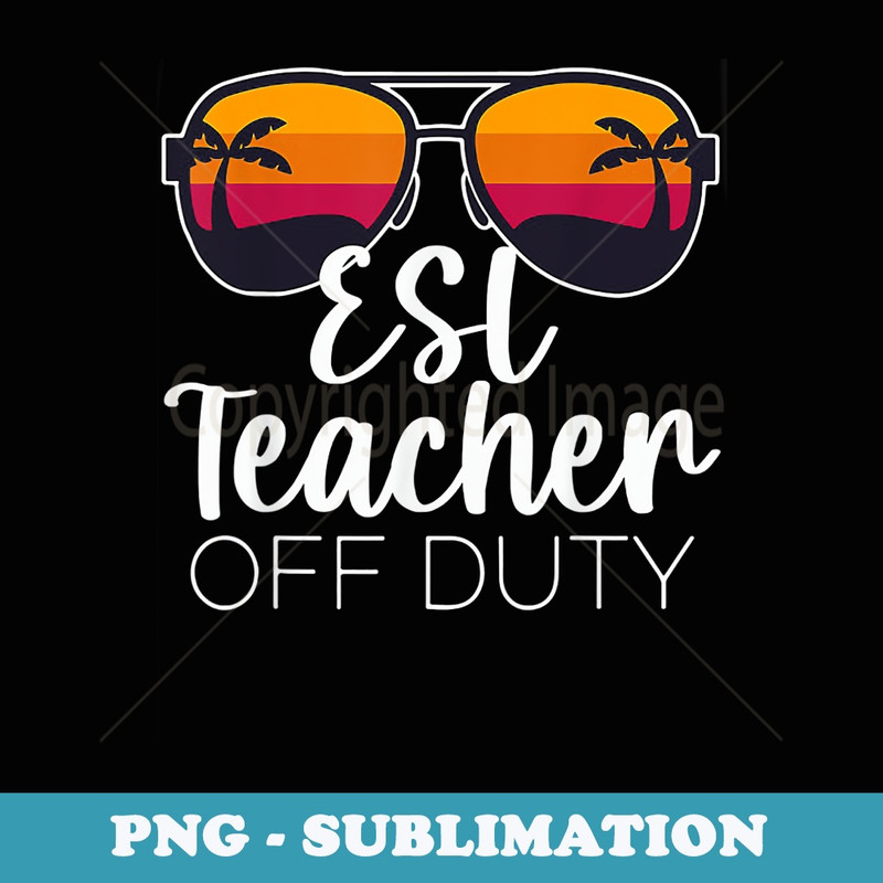 ESL Teacher Off Duty Sunglasses Beach Sunset - Unique Sublimation PNG Download
