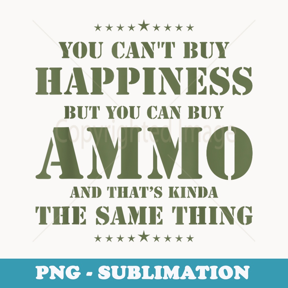 Funny You Cant Buy Happiness But you can buy Ammo Military - Vintage Sublimation PNG Download