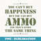 Funny You Cant Buy Happiness But you can buy Ammo Military - Vintage Sublimation PNG Download