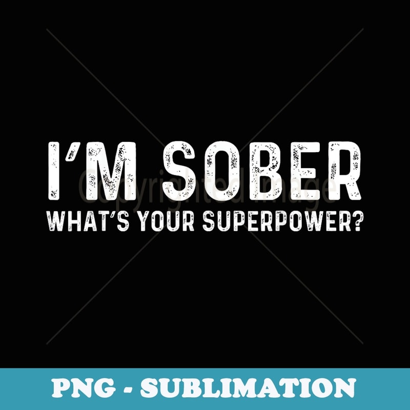 Im Sober Whats Your Superpower Sobriety AA Recovery - Professional Sublimation Digital Download