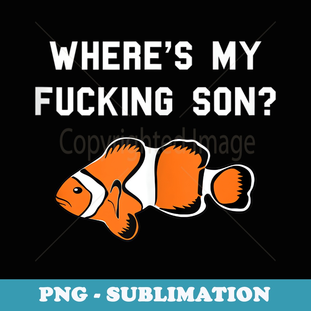 Wheres My Fucking Son Funny Clownfish - Retro PNG Sublimation Digital Download