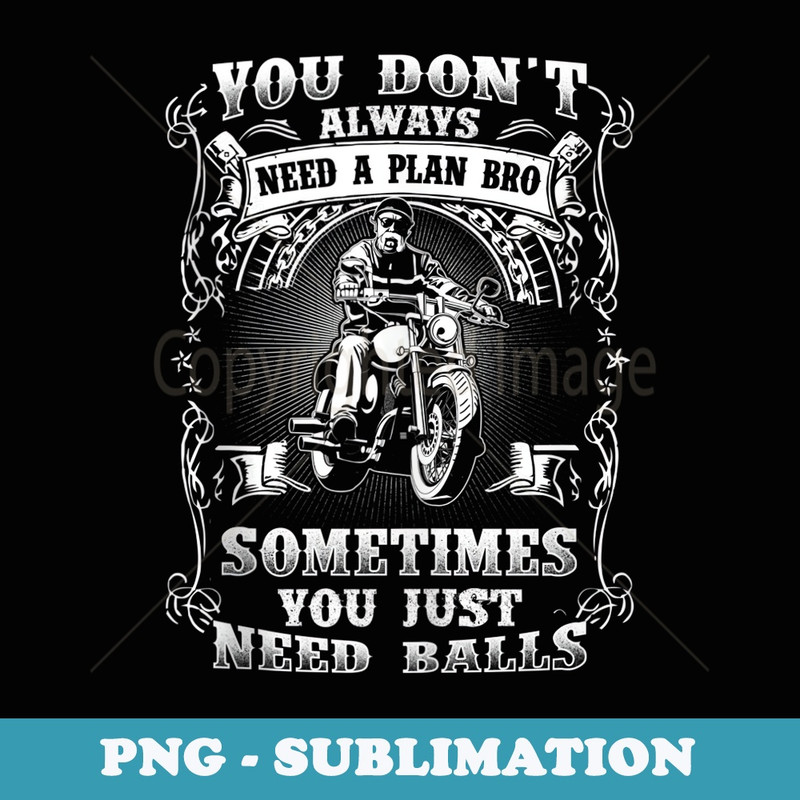 You Dont Always Need A Plan Bro Outfit Motorcycle Biking - Exclusive Sublimation Digital File