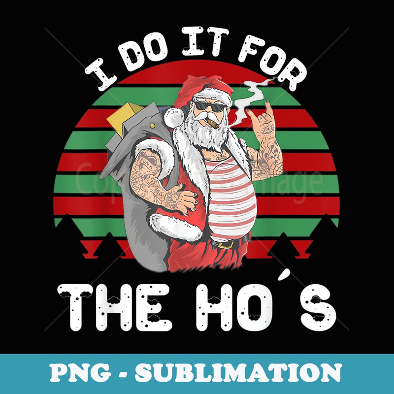 I Do It For The Hos Funny Inappropriate Christmas Men Santa - Sublimation Digital Download