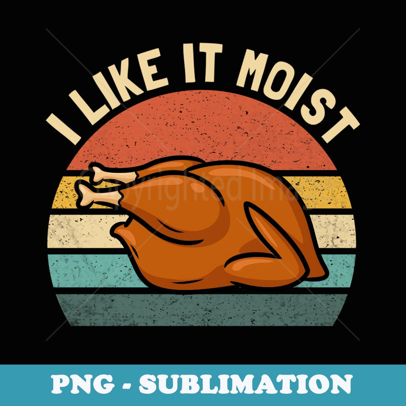 Vintage I Like It Moist Funny Thanksgiving Turkey Xmas - Professional Sublimation Digital Download