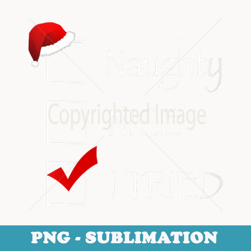 s Naughty or Nice I Tried Christmas Xmas - Artistic Sublimation Digital File
