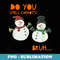 Funny Cute Snowman Christmas Do You Smell Carrots - Signature Sublimation PNG File