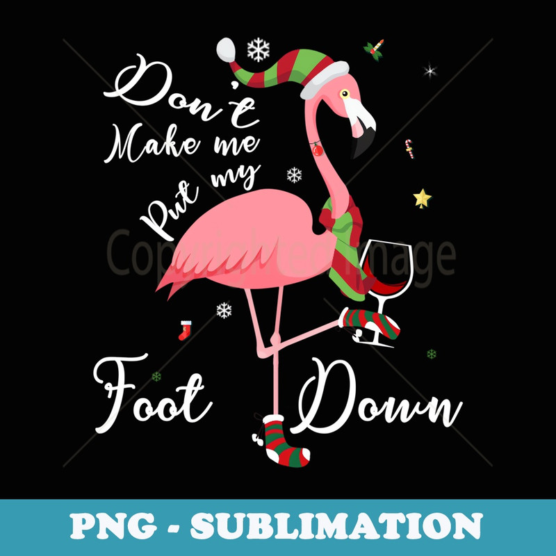 Dont Make Me Put My Foot Down Pink Flamingo s Christmas - Sublimation PNG File